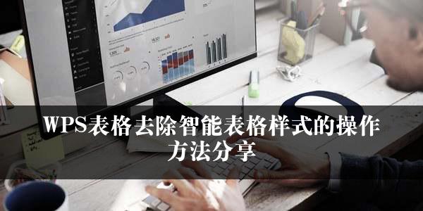 WPS表格去除智能表格样式的操作方法分享