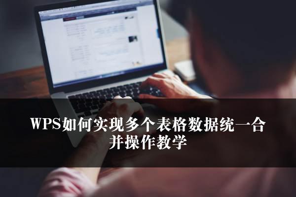 WPS如何实现多个表格数据统一合并操作教学