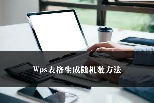 Wps表格生成随机数方法