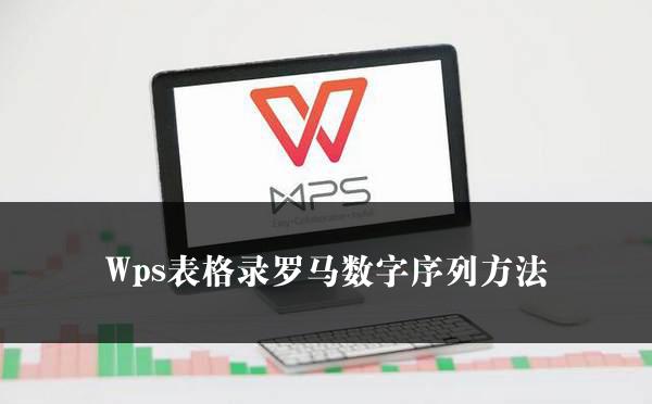 Wps表格录罗马数字序列方法