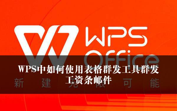 WPS中如何使用表格群发工具群发工资条邮件