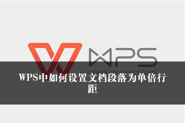 WPS中如何设置文档段落为单倍行距