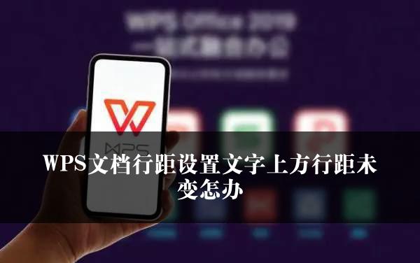 WPS文档行距设置文字上方行距未变怎办