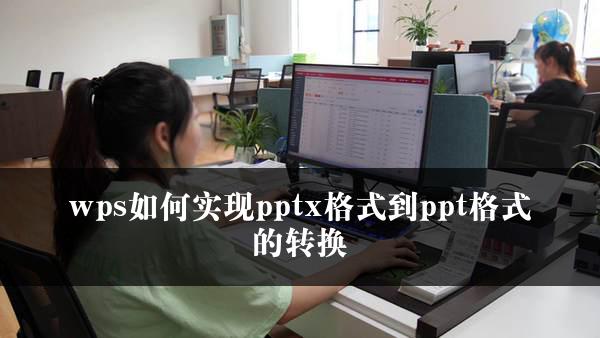 wps如何实现pptx格式到ppt格式的转换