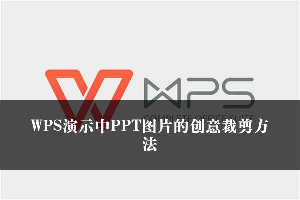 WPS演示中PPT图片的创意裁剪方法