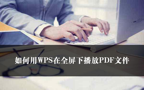 如何用WPS在全屏下播放PDF文件