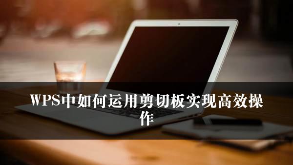 WPS中如何运用剪切板实现高效操作