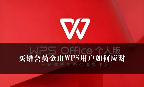 买错会员金山WPS用户如何应对