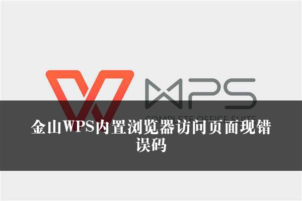 金山WPS内置浏览器访问页面现错误码