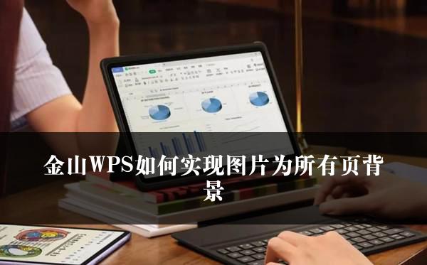 金山WPS如何实现图片为所有页背景