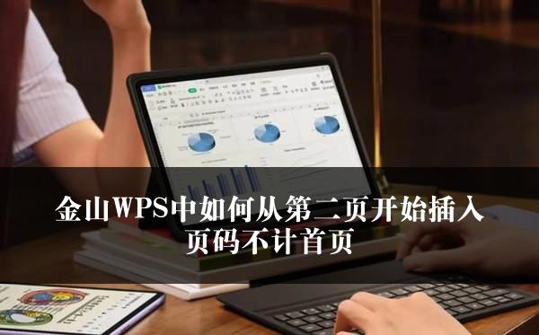 金山WPS中如何从第二页开始插入页码不计首页