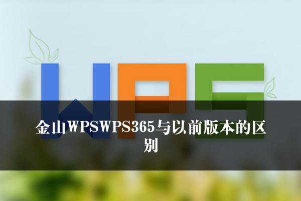 金山WPSWPS365与以前版本的区别