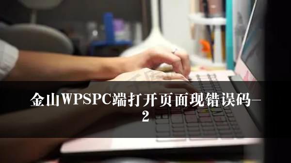 金山WPSPC端打开页面现错误码-2