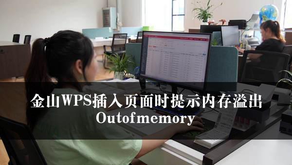 金山WPS插入页面时提示内存溢出Outofmemory