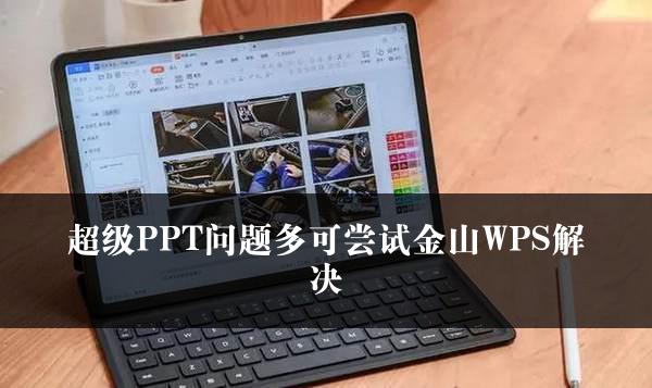 超级PPT问题多可尝试金山WPS解决