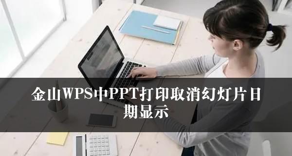 金山WPS中PPT打印取消幻灯片日期显示