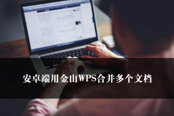 安卓端用金山WPS合并多个文档