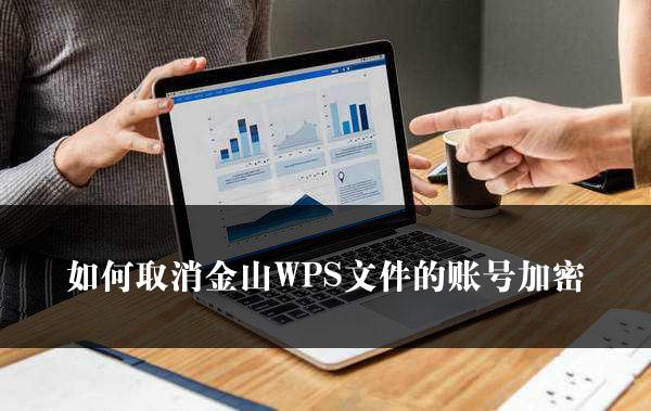 如何取消金山WPS文件的账号加密