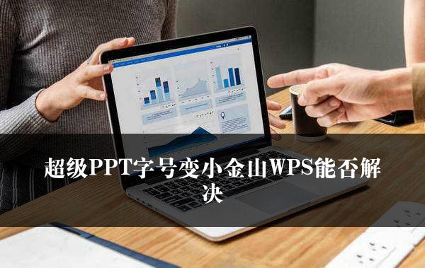 超级PPT字号变小金山WPS能否解决