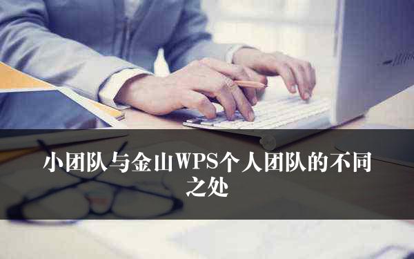 小团队与金山WPS个人团队的不同之处