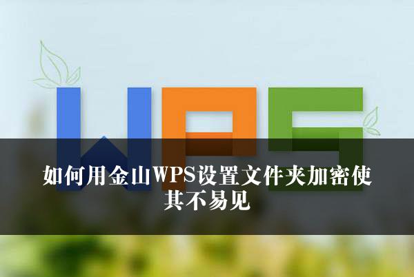 如何用金山WPS设置文件夹加密使其不易见