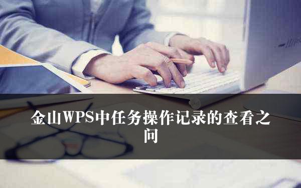 金山WPS中任务操作记录的查看之问