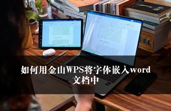 如何用金山WPS将字体嵌入word文档中