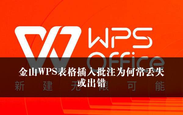 金山WPS表格插入批注为何常丢失或出错