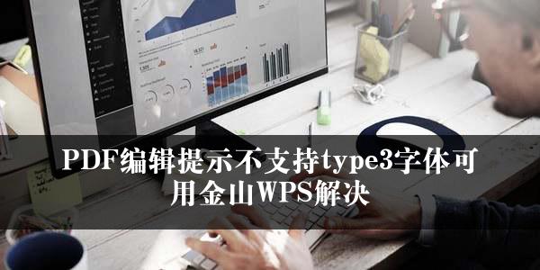 PDF编辑提示不支持type3字体可用金山WPS解决