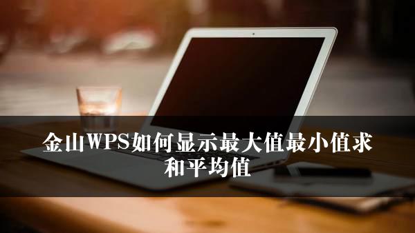 金山WPS如何显示最大值最小值求和平均值