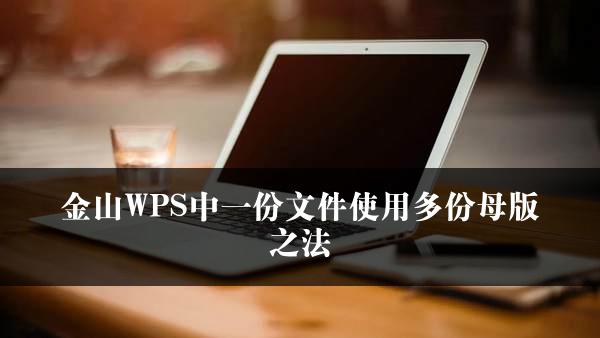 金山WPS中一份文件使用多份母版之法