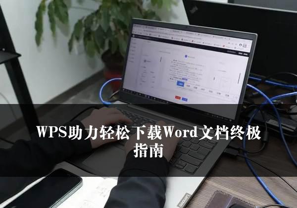 WPS助力轻松下载Word文档终极指南