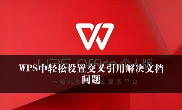 WPS中轻松设置交叉引用解决文档问题