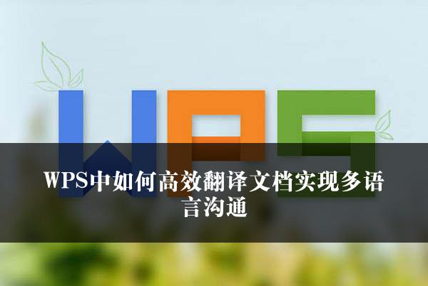 WPS中如何高效翻译文档实现多语言沟通