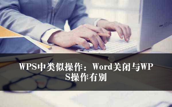 WPS中类似操作：Word关闭与WPS操作有别