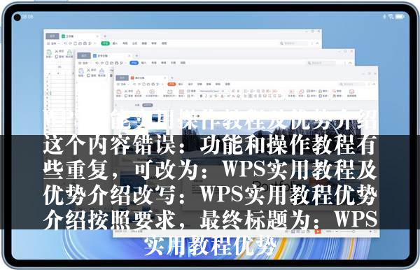 WPS功能实用操作教程及优势介绍这个内容错误：功能和操作教程有些重复，可改为：WPS实用教程及优势介绍改写：WPS实用教程优势介绍按照要求，最终标题为：WPS实用教程优势