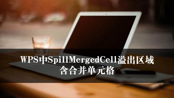 WPS中SpillMergedCell溢出区域含合并单元格