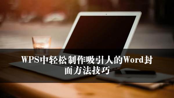 WPS中轻松制作吸引人的Word封面方法技巧