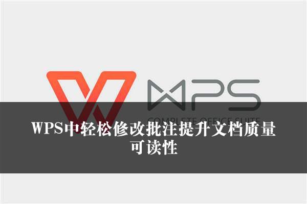 WPS中轻松修改批注提升文档质量可读性