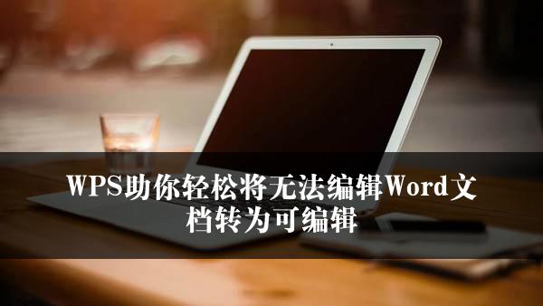 WPS助你轻松将无法编辑Word文档转为可编辑