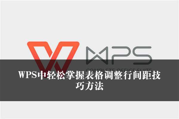 WPS中轻松掌握表格调整行间距技巧方法