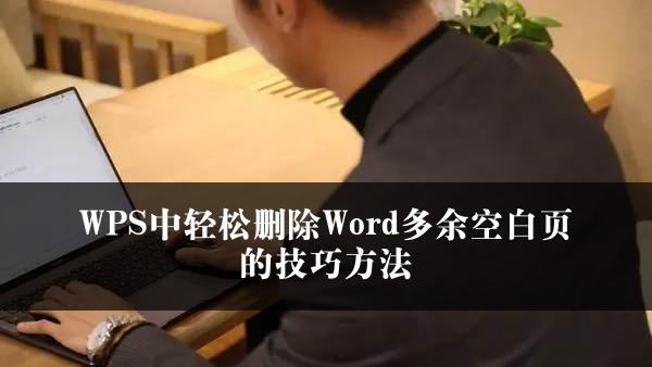 WPS中轻松删除Word多余空白页的技巧方法