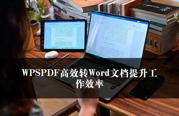 WPSPDF高效转Word文档提升工作效率